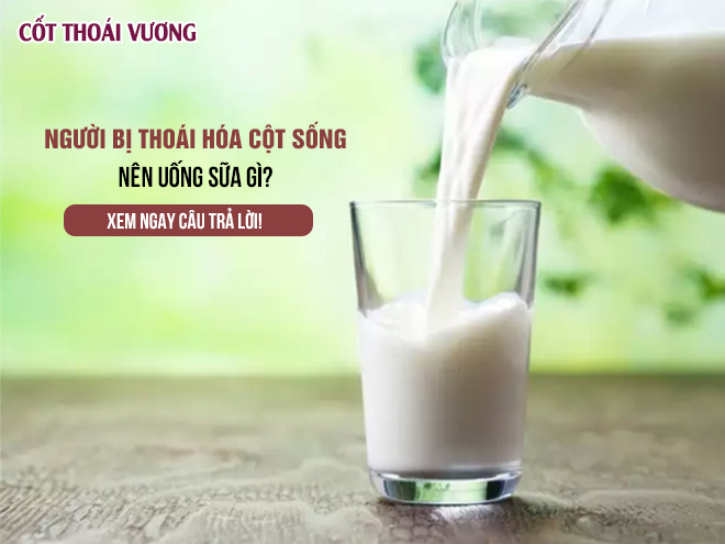 Thoái Hoá Cột Sống Uống Sữa Gì? Top 10 Loại Sữa Chuyên Gia Khuyên Dùng